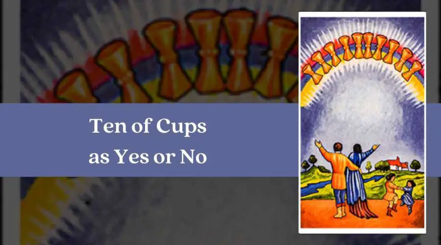 Ten of Cups As Yes or No – A Complete Guide