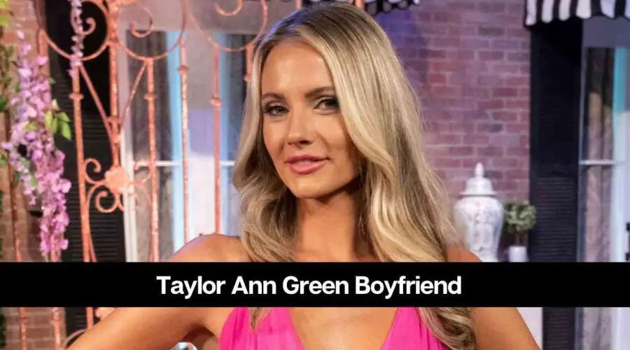 Taylor Ann Green Boyfriend: Is She Dating Someone?