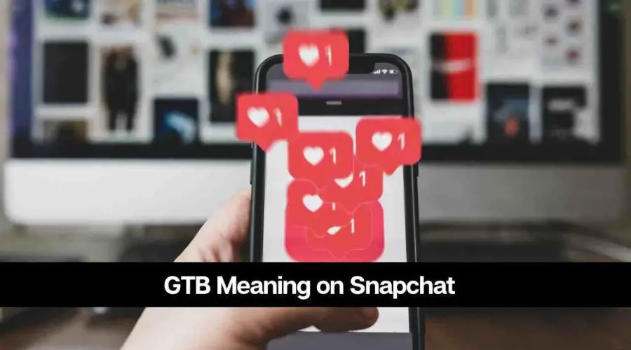 What Does GTB Mean on Snapchat: Meaning, Uses & Examples