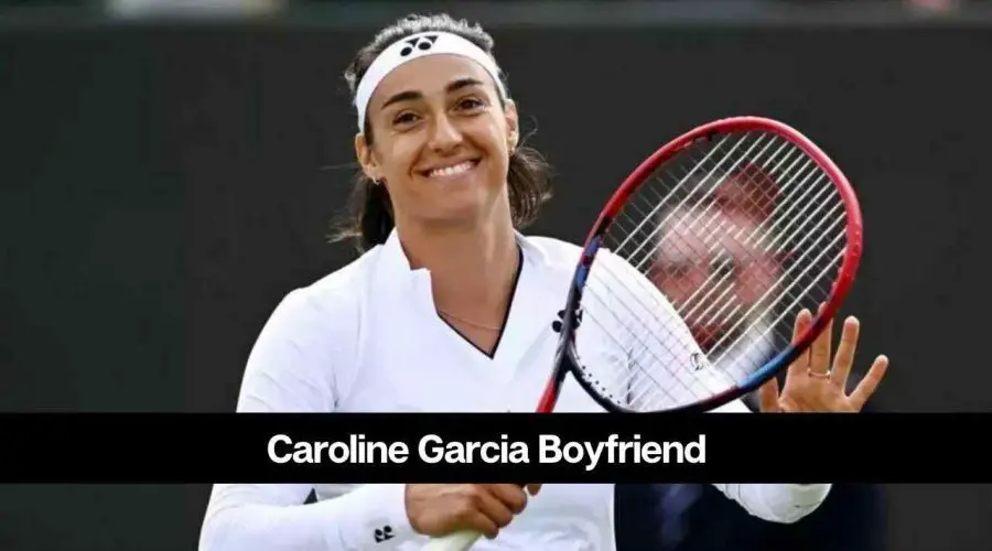 Caroline Garcia Boyfriend: Is She Dating Anyone?