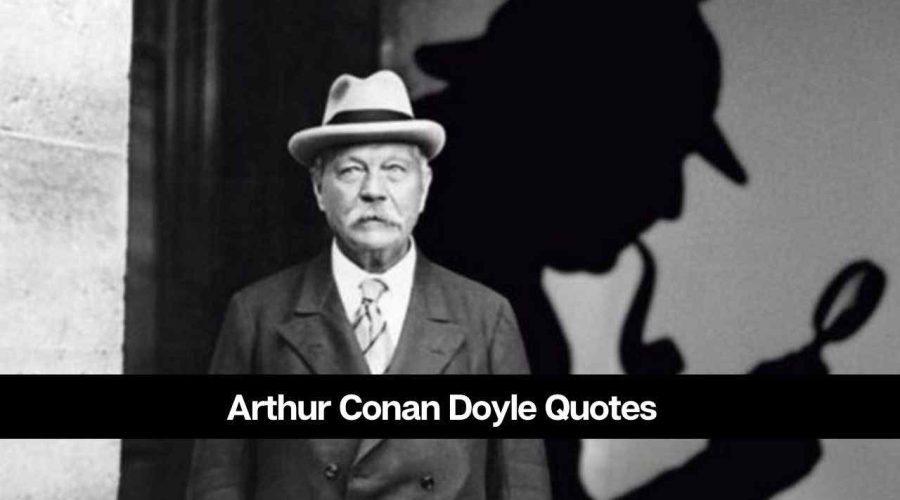 50 Inspirational Arthur Conan Doyle Quotes You Should Not Miss!