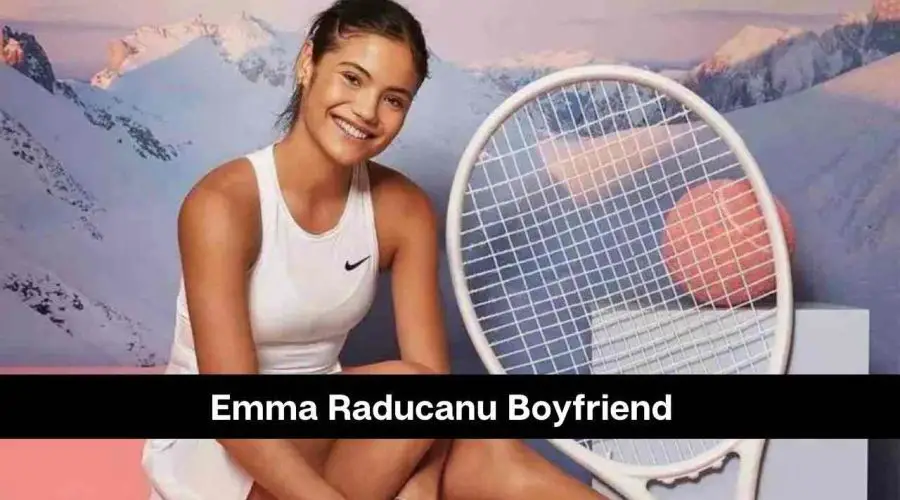 Emma Raducanu Boyfriend: Is She Dating Someone?
