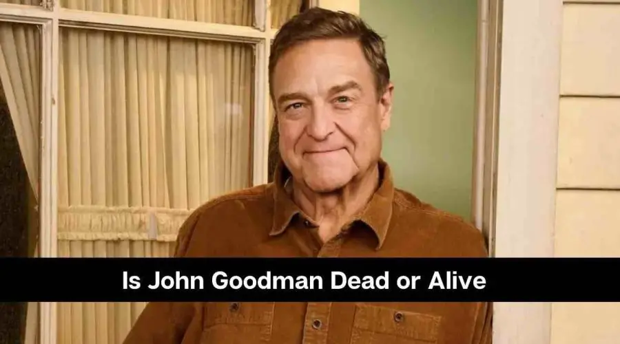 Is John Goodman Dead or Alive? Who is John Goodman?
