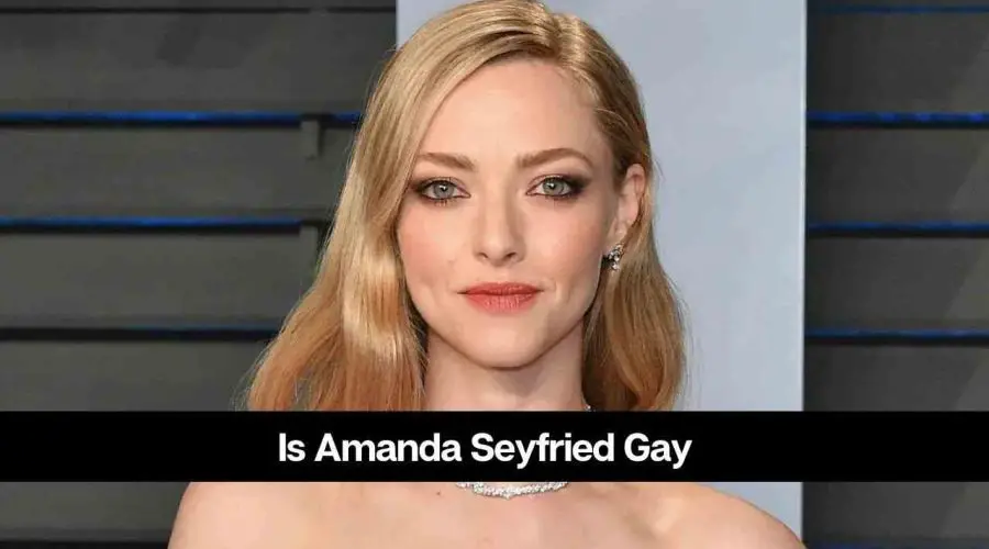 Is Amanda Seyfried Gay? Who is Amanda Seyfried’s Husband?