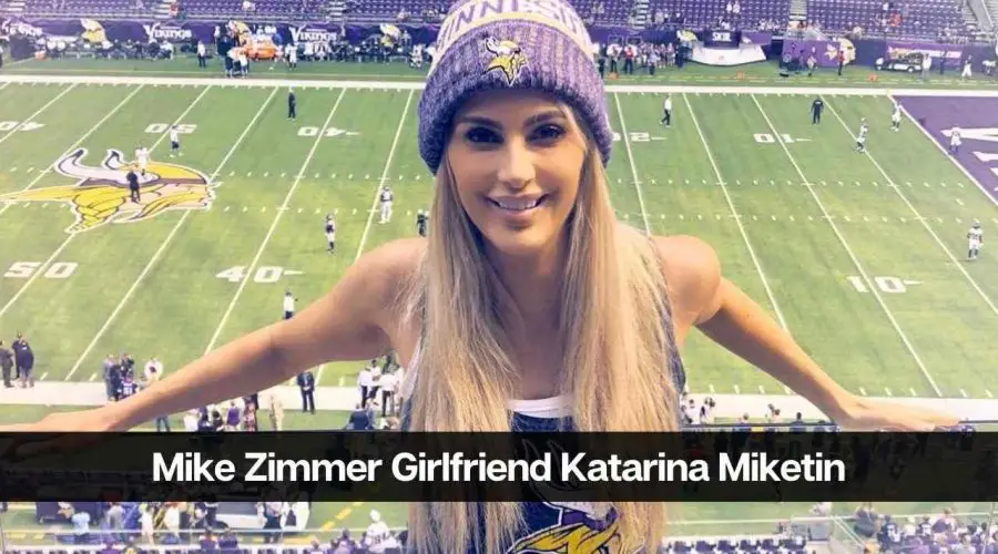 Who Is Mike Zimmer’s Girlfriend Katarina Miketin: Detail