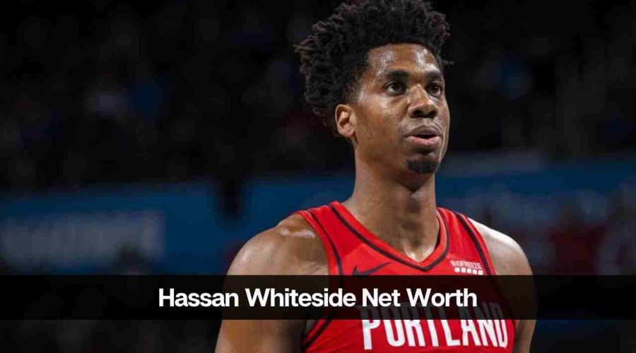 Hassan Whiteside Net Worth 2024: Career, Income, and Success