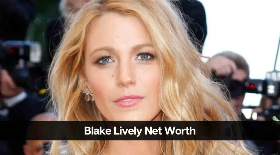 Blake Lively Net Worth 2024: Career, Income, and Success