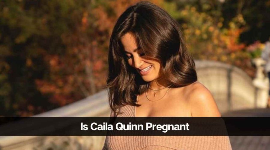 Is Caila Quinn Pregnant in 2024? Know About Her Husband & Baby