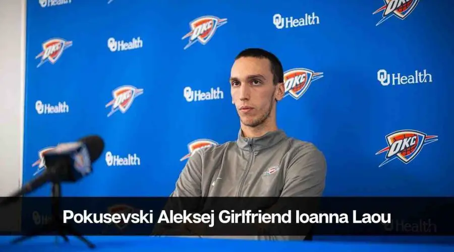 Who is Pokusevski Aleksej’s Girlfriend Ioanna Laou? Detail